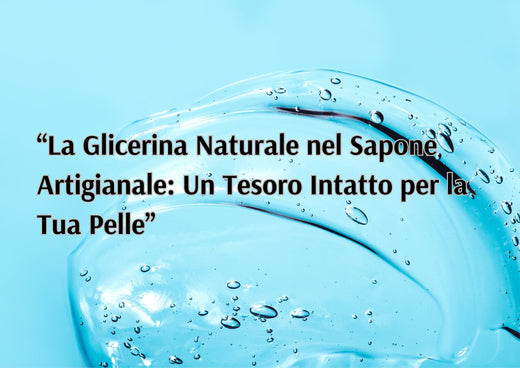 "La Glicerina Naturale nel Sapone Artigianale: Un Tesoro Intatto per la Tua Pelle" By MBK